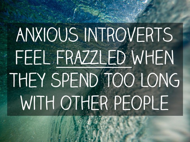 Anxious introverts start to feel frazzled when they spend too long hanging out with other people.