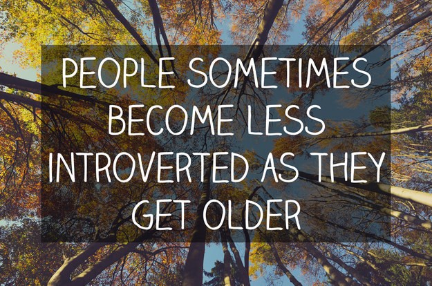 People can become less introverted as they get older.